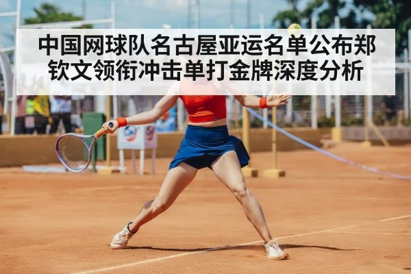 中国网球队名古屋亚运名单公布郑钦文领衔冲击单打金牌深度分析