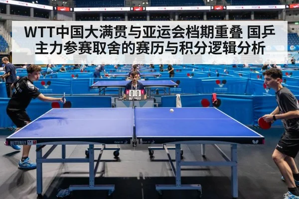 WTT中国大满贯与亚运会档期重叠 国乒主力参赛取舍的赛历与积分逻辑分析（j9 game）