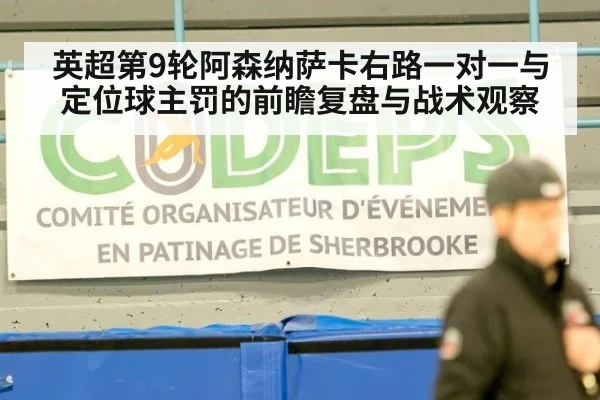 英超第9轮阿森纳萨卡右路一对一与定位球主罚的前瞻复盘与战术观察